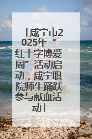 咸宁市2025年“红十字博爱周”活动启动，咸宁职院师生踊跃参与献血活动