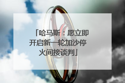 哈马斯：愿立即开启新一轮加沙停火间接谈判