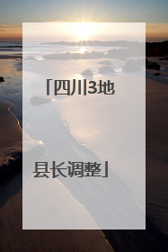 四川3地县长调整