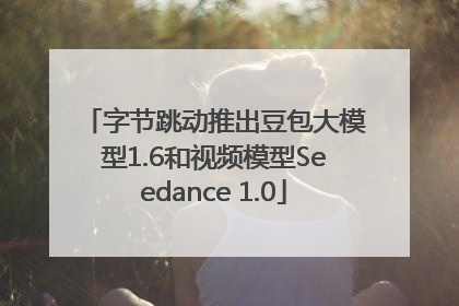 字节跳动推出豆包大模型1.6和视频模型Seedance 1.0