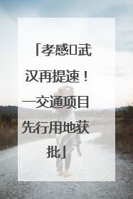 孝感⇋武汉再提速！一交通项目先行用地获批