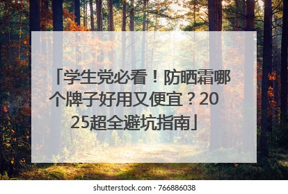 学生党必看！防晒霜哪个牌子好用又便宜？2025超全避坑指南