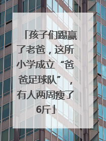 孩子们踢赢了老爸，这所小学成立“爸爸足球队”，有人两周瘦了6斤