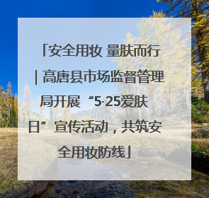安全用妆 量肤而行｜高唐县市场监督管理局开展“5·25爱肤日”宣传活动，共筑安全用妆防线