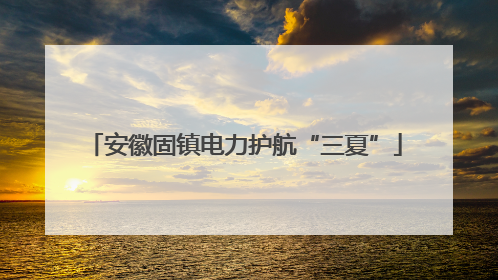 安徽固镇电力护航“三夏”
