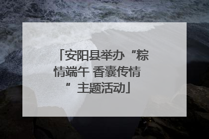 安阳县举办“粽情端午 香囊传情”主题活动