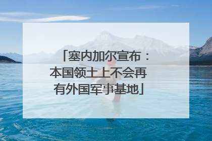塞内加尔宣布：本国领土上不会再有外国军事基地
