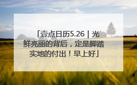 壹点日历5.26｜光鲜亮丽的背后，定是脚踏实地的付出！早上好