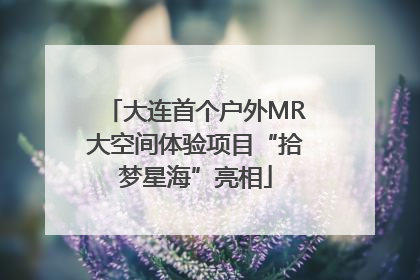 大连首个户外MR大空间体验项目“拾梦星海”亮相