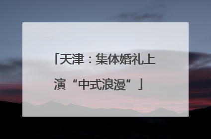 天津：集体婚礼上演“中式浪漫”