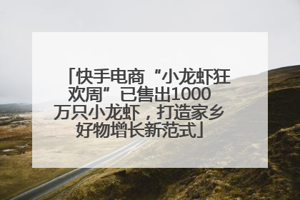 快手电商“小龙虾狂欢周”已售出1000万只小龙虾，打造家乡好物增长新范式