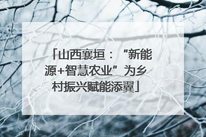 山西襄垣：“新能源+智慧农业”为乡村振兴赋能添翼