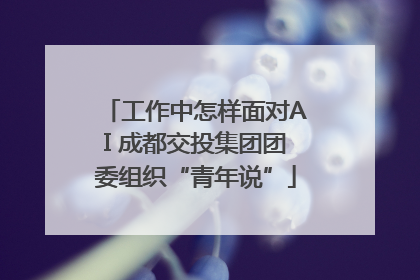 工作中怎样面对AI 成都交投集团团委组织“青年说”