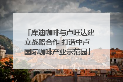 库迪咖啡与卢旺达建立战略合作 打造中卢国际咖啡产业示范园