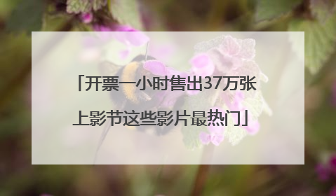 开票一小时售出37万张 上影节这些影片最热门