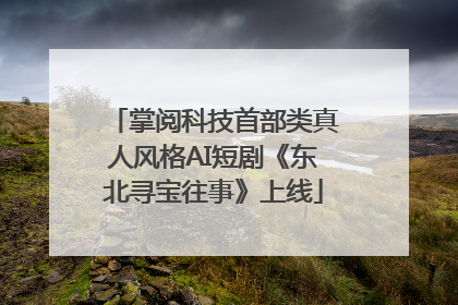掌阅科技首部类真人风格AI短剧《东北寻宝往事》上线