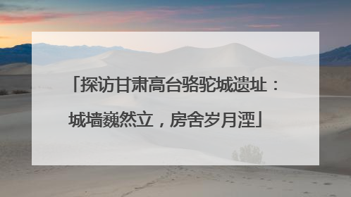 探访甘肃高台骆驼城遗址：城墙巍然立，房舍岁月湮