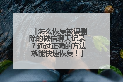 怎么恢复被误删除的微信聊天记录？通过正确的方法就能快速恢复！