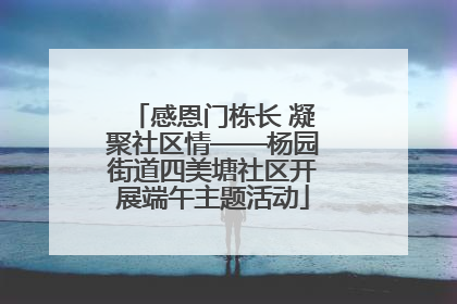 感恩门栋长 凝聚社区情——杨园街道四美塘社区开展端午主题活动