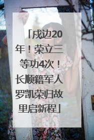 戍边20年！荣立三等功4次！长顺籍军人罗凯荣归故里启新程