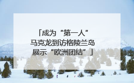 成为“第一人” 马克龙到访格陵兰岛展示“欧洲团结”
