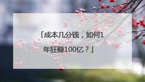 成本几分钱，如何1年狂赚100亿？