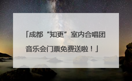 成都“知更”室内合唱团音乐会门票免费送啦！