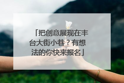 把创意展现在丰台大街小巷？有想法的你快来报名