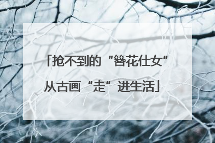 抢不到的“簪花仕女” 从古画“走”进生活