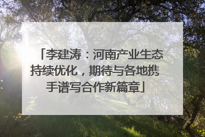 李建涛：河南产业生态持续优化，期待与各地携手谱写合作新篇章