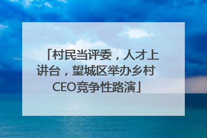村民当评委，人才上讲台，望城区举办乡村CEO竞争性路演