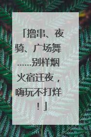 撸串、夜骑、广场舞……别样烟火宿迁夜，嗨玩不打烊！