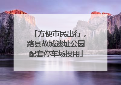 方便市民出行，路县故城遗址公园配套停车场投用