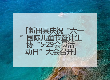 新田县庆祝“六一”国际儿童节暨计生协“5·29会员活动日”大会召开