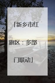 新乡市红旗区：多部门联动