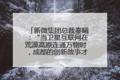 新微集团总裁秦曦：“当卫星互联网在荒漠高原连通万物时，成都的创新故事才真正开始”