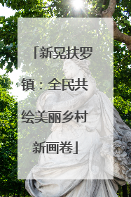 新晃扶罗镇：全民共绘美丽乡村新画卷