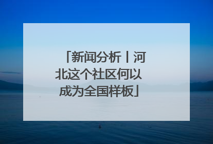 新闻分析丨河北这个社区何以成为全国样板