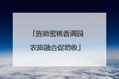 旌德蜜桃香满园 农旅融合促增收