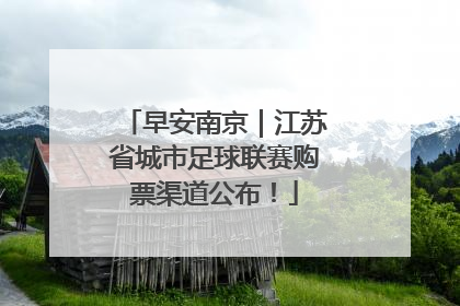 早安南京｜江苏省城市足球联赛购票渠道公布！