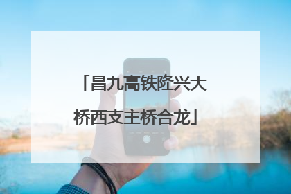 昌九高铁隆兴大桥西支主桥合龙