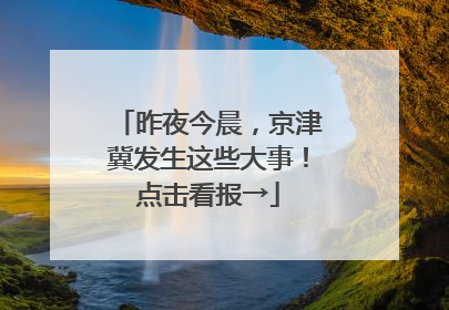 昨夜今晨，京津冀发生这些大事！点击看报→