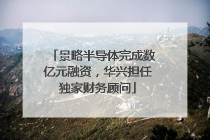 景略半导体完成数亿元融资，华兴担任独家财务顾问