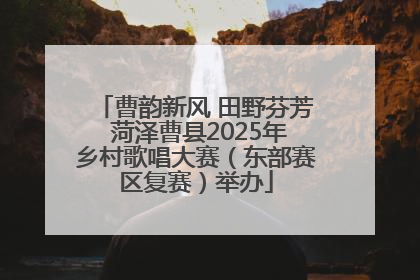 曹韵新风 田野芬芳 菏泽曹县2025年乡村歌唱大赛（东部赛区复赛）举办