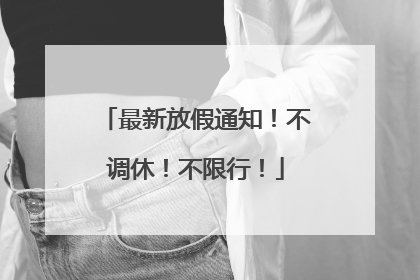 最新放假通知！不调休！不限行！