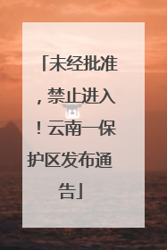 未经批准，禁止进入！云南一保护区发布通告