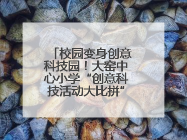 校园变身创意科技园！大窑中心小学“创意科技活动大比拼”点燃科学梦想