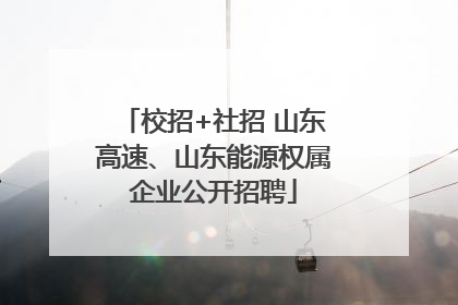 校招+社招 山东高速、山东能源权属企业公开招聘