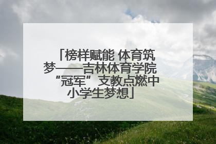 榜样赋能 体育筑梦——吉林体育学院“冠军”支教点燃中小学生梦想