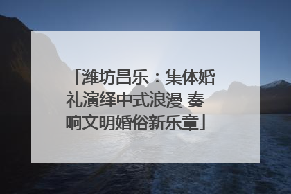 潍坊昌乐：集体婚礼演绎中式浪漫 奏响文明婚俗新乐章